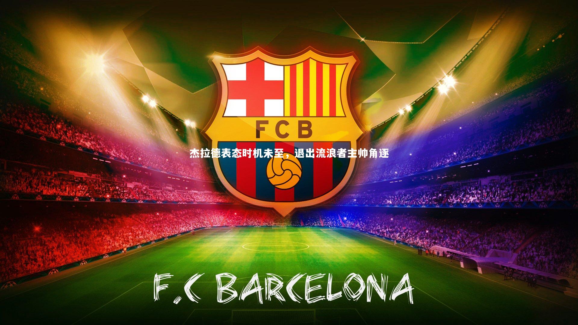 杰拉德表态时机未至，退出流浪者主帅角逐