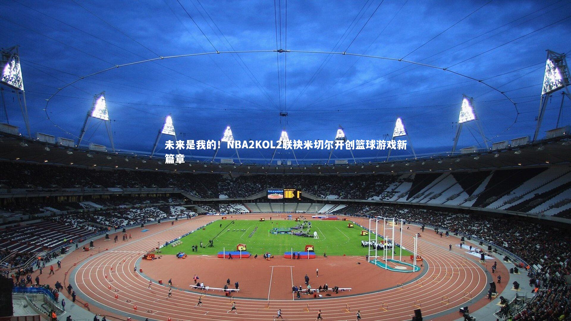 未来是我的！NBA2KOL2联袂米切尔开创篮球游戏新篇章